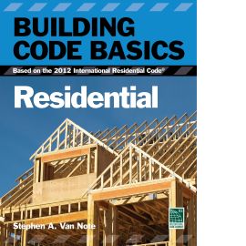 Building Code Basics: Residential, Based on the 2012 International Residential Code